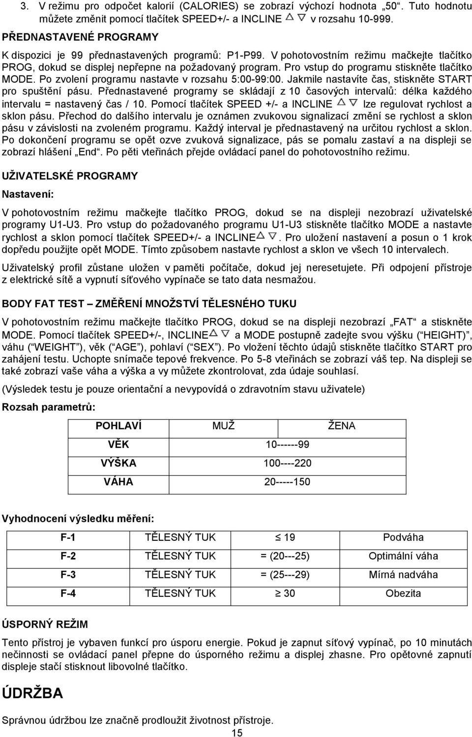 Pro vstup do programu stiskněte tlačítko MODE. Po zvolení programu nastavte v rozsahu 5:00-99:00. Jakmile nastavíte čas, stiskněte START pro spuštění pásu.