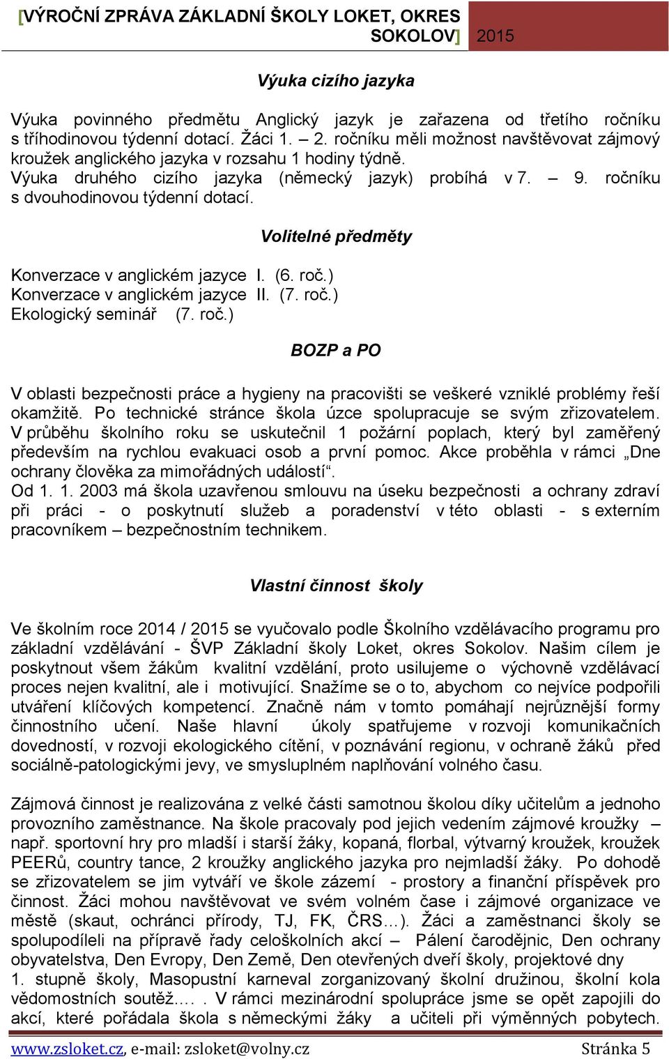 Volitelné předměty Konverzace v anglickém jazyce I. (6. roč.) Konverzace v anglickém jazyce II. (7. roč.) Ekologický seminář (7. roč.) BOZP a PO V oblasti bezpečnosti práce a hygieny na pracovišti se veškeré vzniklé problémy řeší okamžitě.