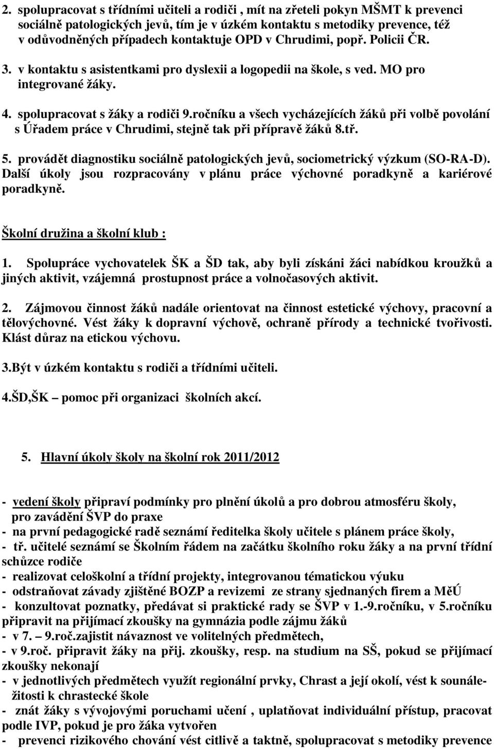 ročníku a všech vycházejících žáků při volbě povolání s Úřadem práce v Chrudimi, stejně tak při přípravě žáků 8.tř. 5. provádět diagnostiku sociálně patologických jevů, sociometrický výzkum (SO-RA-D).