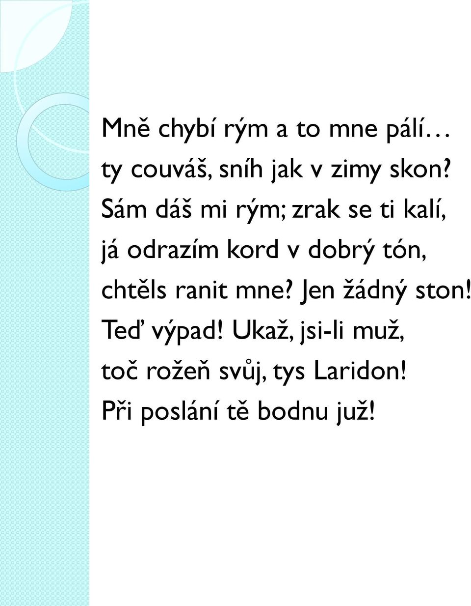 tón, chtěls ranit mne? Jen žádný ston! Teď výpad!