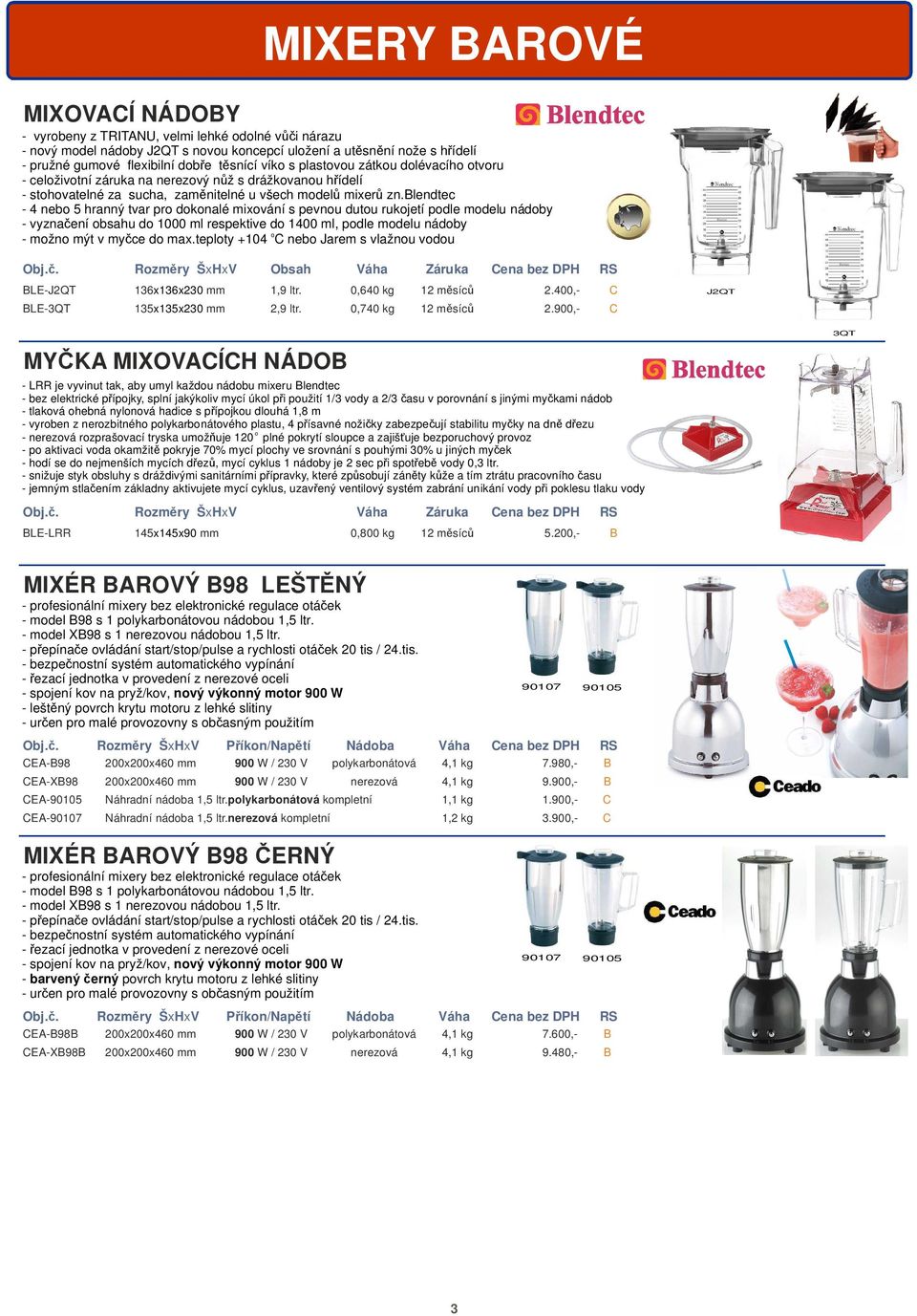 lendtec - 4 nebo 5 hranný tvar pro dokonalé mixování s pevnou dutou rukojetí podle modelu nádoby - vyzna ení obsahu do 1000 ml respektive do 1400 ml, podle modelu nádoby o - možno mýt v my ce do max.