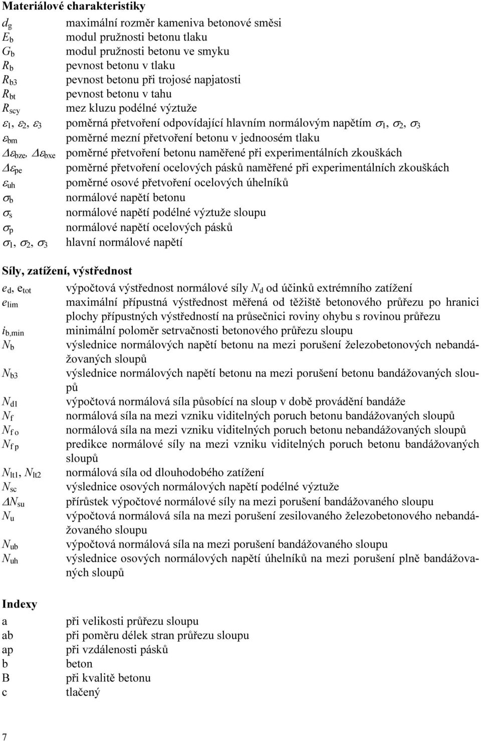 betonu v jednoosém tlaku ε bze, ε bxe poměrné přetvoření betonu naměřené při experimentálních zkouškách ε pe poměrné přetvoření ocelových pásků naměřené při experimentálních zkouškách ε uh poměrné