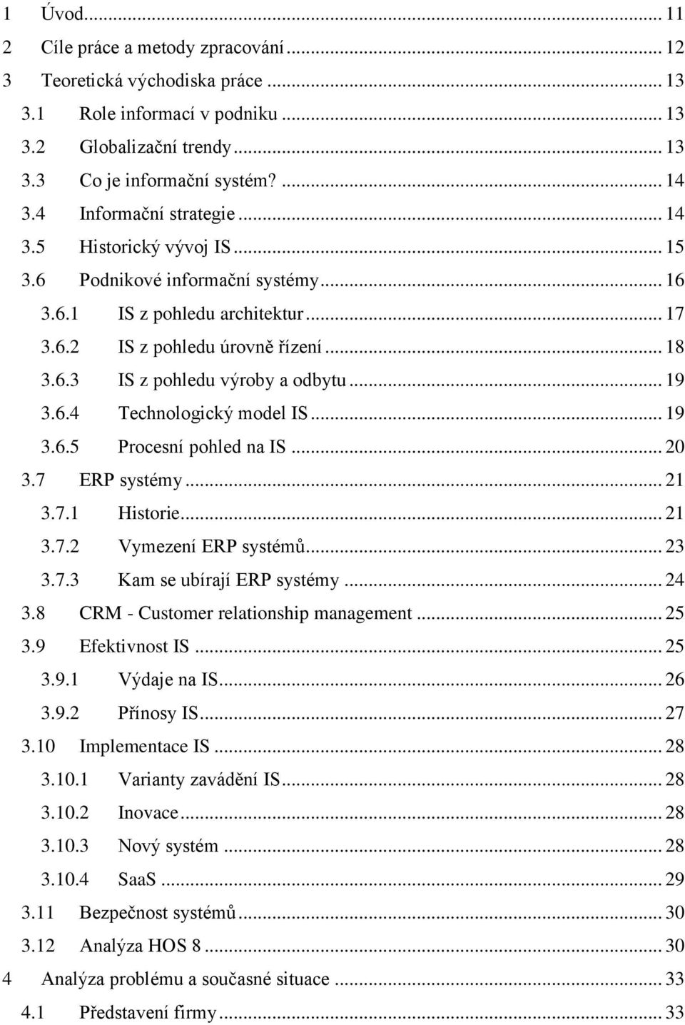 .. 19 3.6.4 Technologický model IS... 19 3.6.5 Procesní pohled na IS... 20 3.7 ERP systémy... 21 3.7.1 Historie... 21 3.7.2 Vymezení ERP systémů... 23 3.7.3 Kam se ubírají ERP systémy... 24 3.