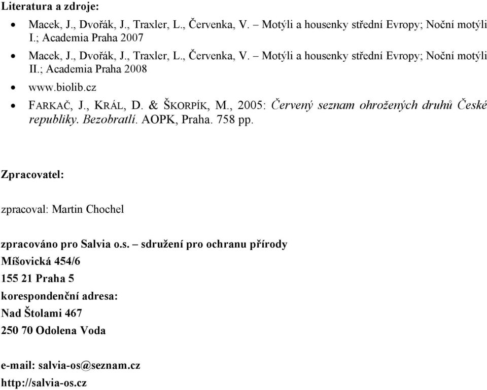 & ŠKORPÍK, M., 2005: Červený seznam ohrožených druhů České republiky. Bezobratlí. AOPK, Praha. 758 pp.