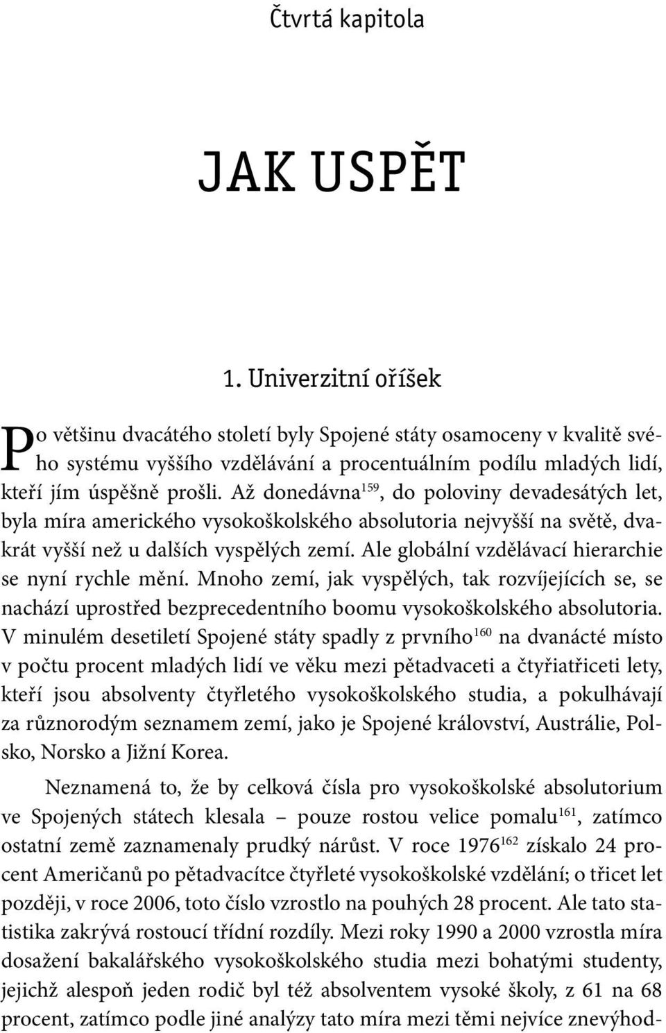 Až donedávna 159, do poloviny devadesátých let, byla míra amerického vysokoškolského absolutoria nejvyšší na světě, dvakrát vyšší než u dalších vyspělých zemí.