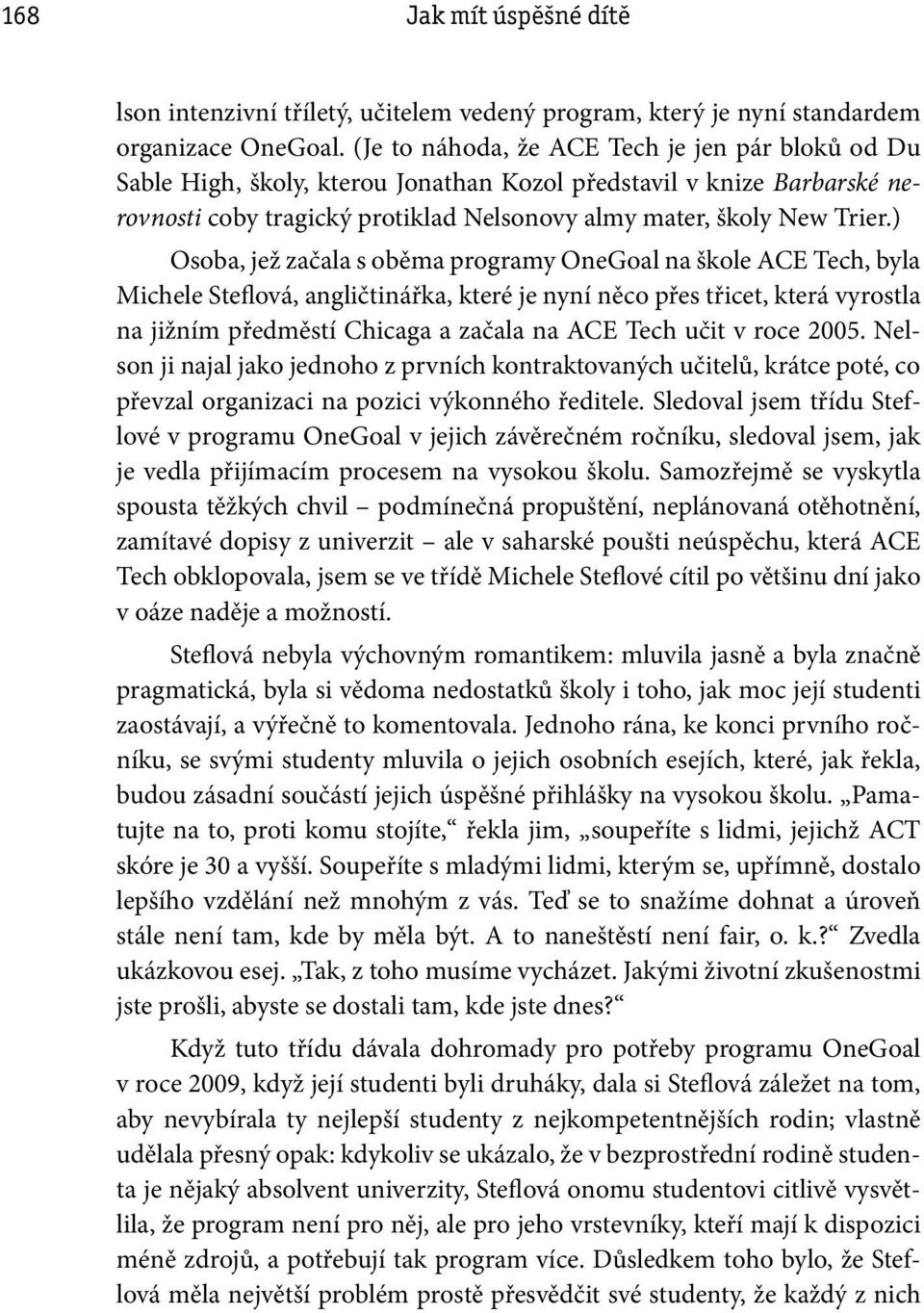 ) Osoba, jež začala s oběma programy OneGoal na škole ACE Tech, byla Michele Steflová, angličtinářka, které je nyní něco přes třicet, která vyrostla na jižním předměstí Chicaga a začala na ACE Tech