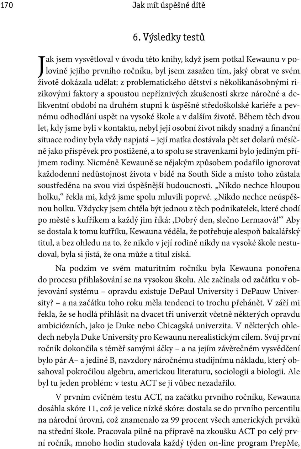 dětství s několikanásobnými rizikovými faktory a spoustou nepříznivých zkušeností skrze náročné a delikventní období na druhém stupni k úspěšné středoškolské kariéře a pevnému odhodlání uspět na