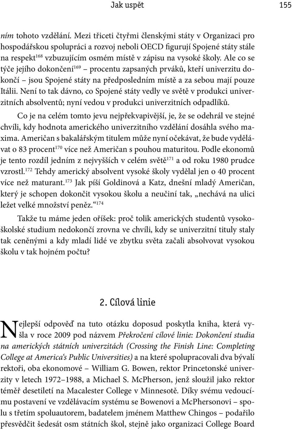 Ale co se týče jejího dokončení 169 procentu zapsaných prváků, kteří univerzitu dokončí jsou Spojené státy na předposledním místě a za sebou mají pouze Itálii.