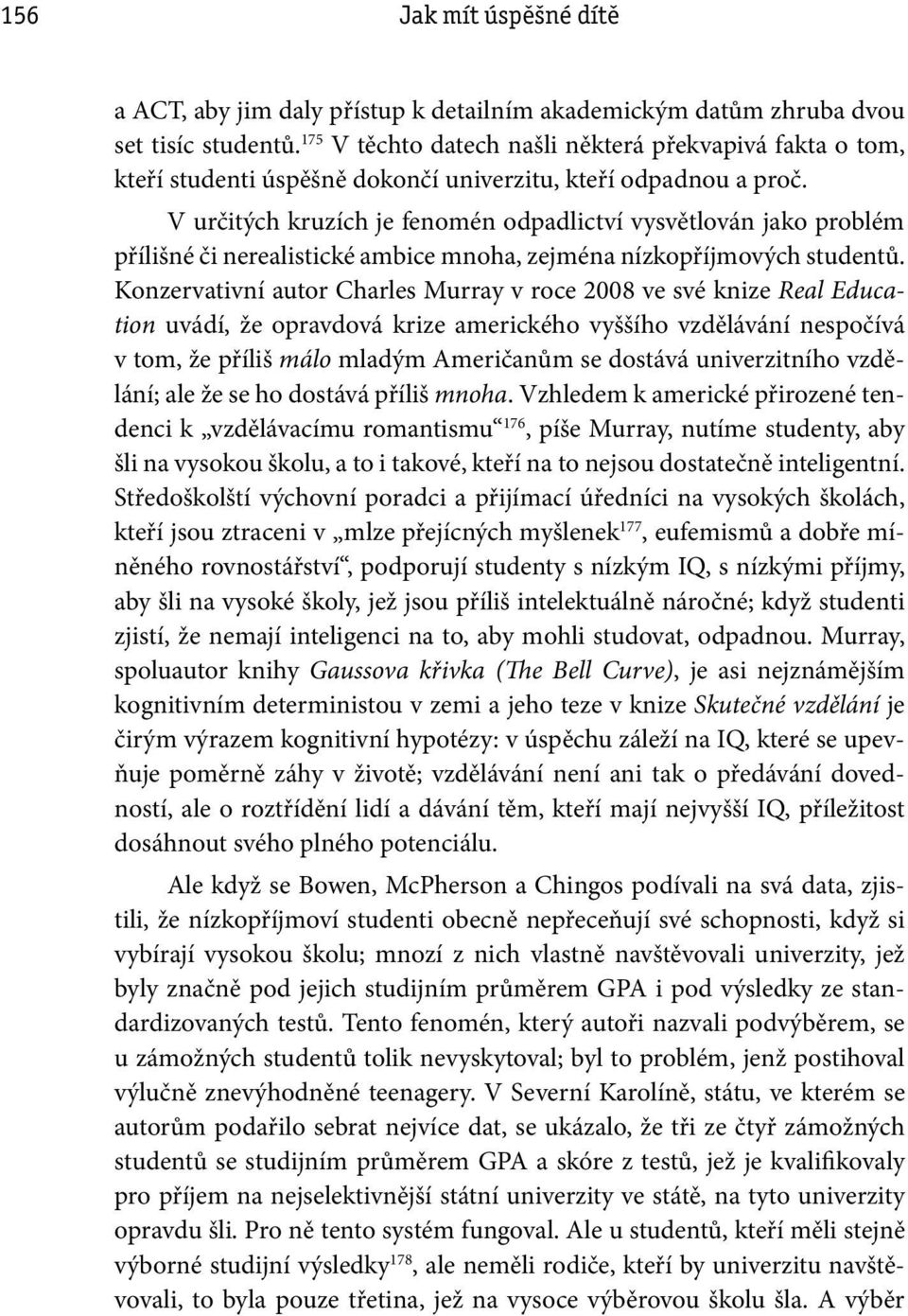 V určitých kruzích je fenomén odpadlictví vysvětlován jako problém přílišné či nerealistické ambice mnoha, zejména nízkopříjmových studentů.