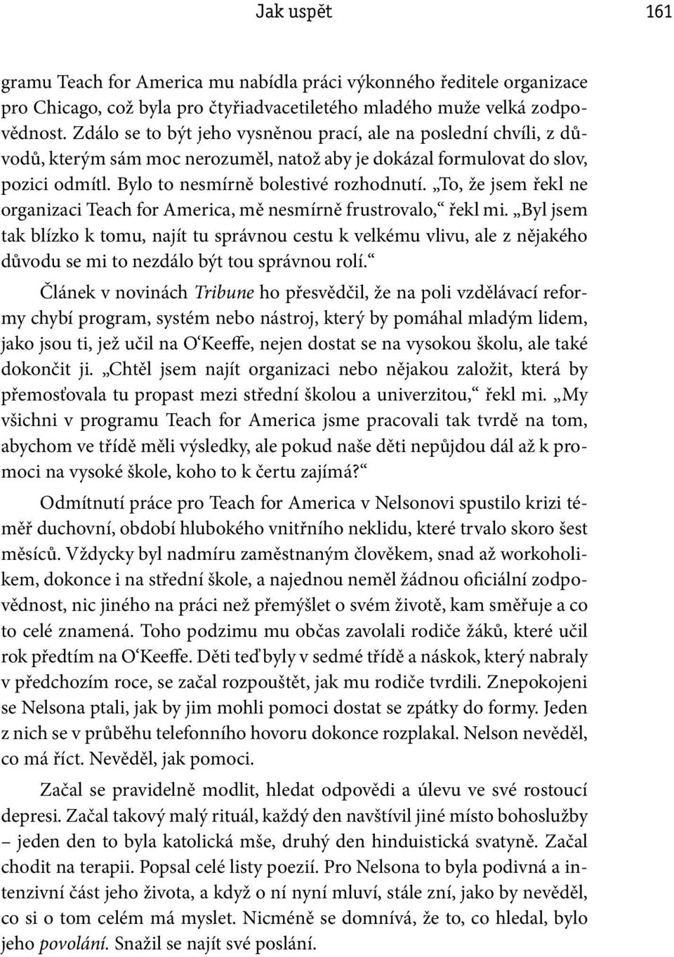 To, že jsem řekl ne organizaci Teach for America, mě nesmírně frustrovalo, řekl mi.