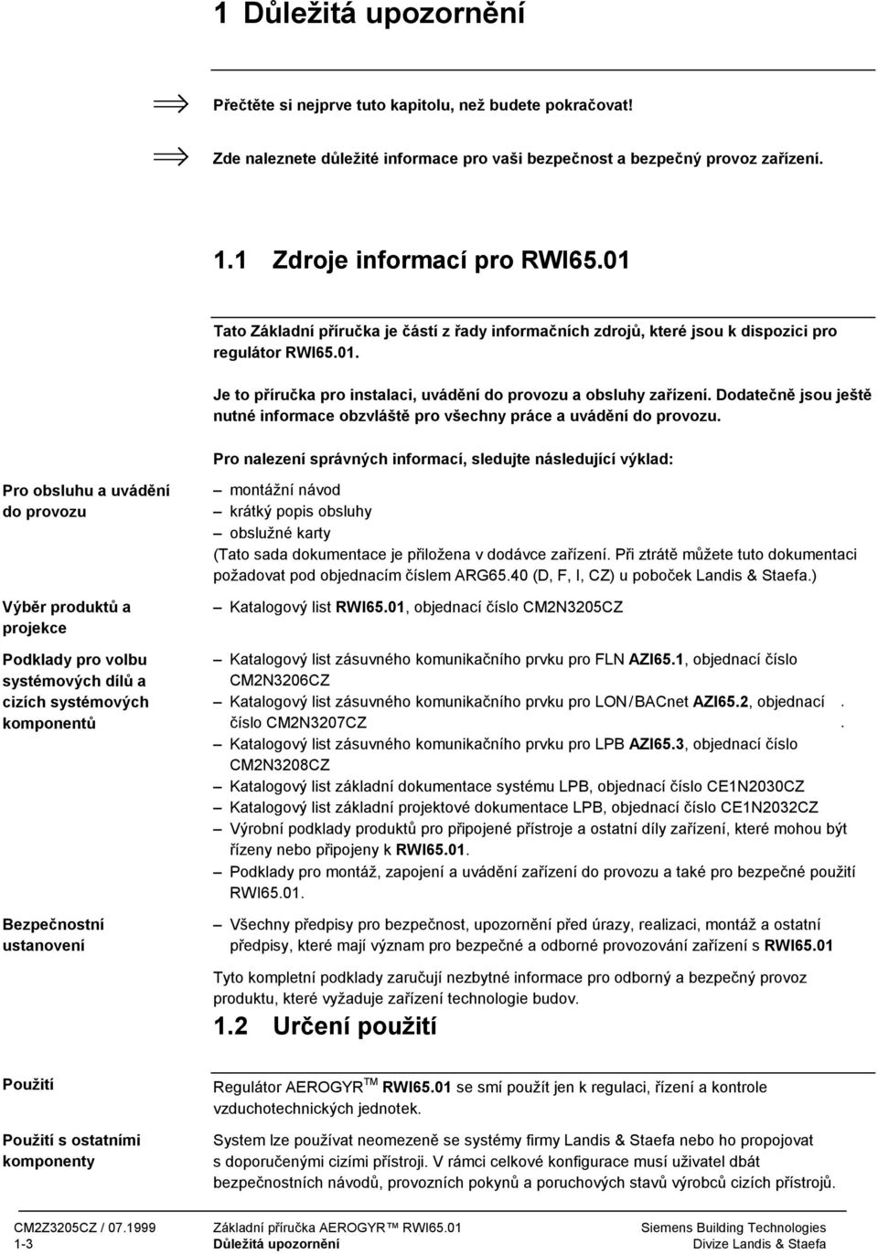 Dodatečně jsou ještě nutné informace obzvláště pro všechny práce a uvádění do provozu.