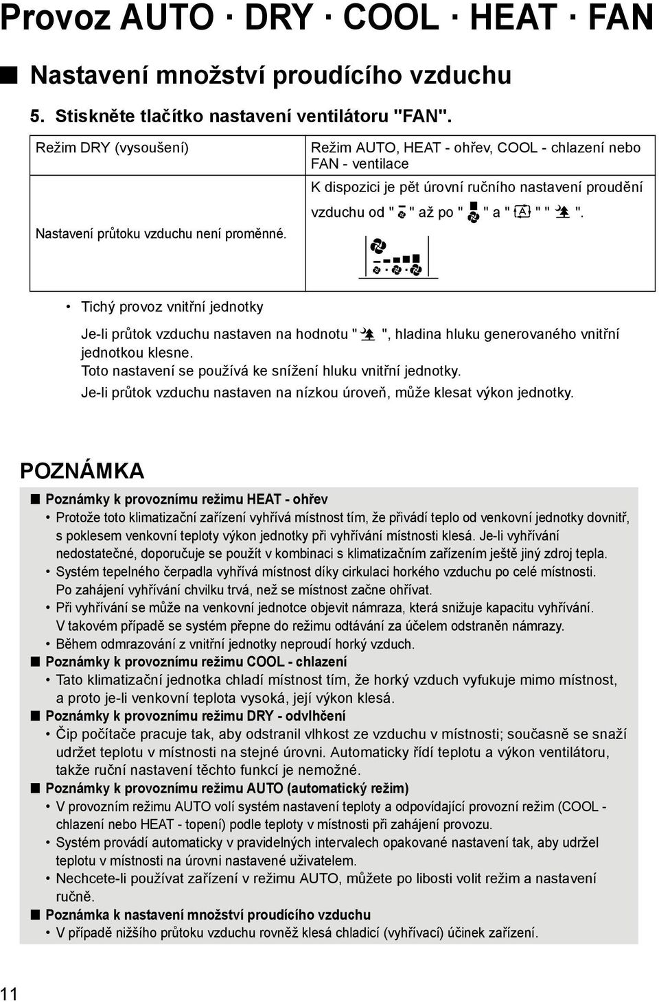 Tichý provoz vnitřní jednotky Je-li průtok vzduchu nastaven na hodnotu " ", hladina hluku generovaného vnitřní jednotkou klesne. Toto nastavení se používá ke snížení hluku vnitřní jednotky.