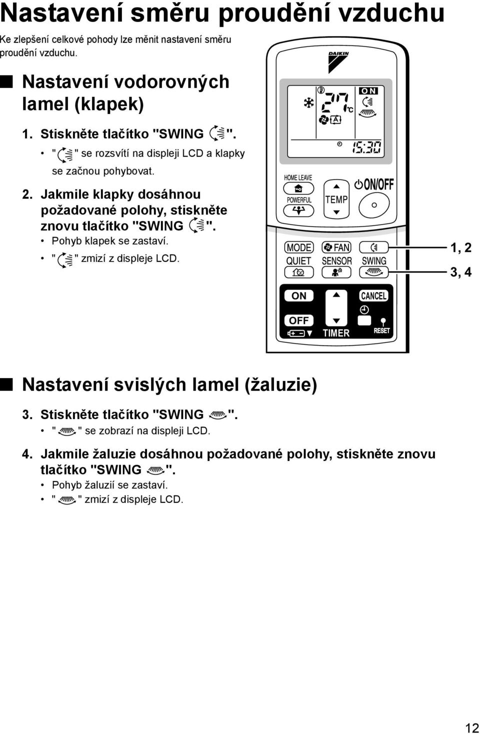 Jakmile klapky dosáhnou požadované polohy, stiskněte znovu tlačítko "SWING ". Pohyb klapek se zastaví. " " zmizí z displeje LCD.