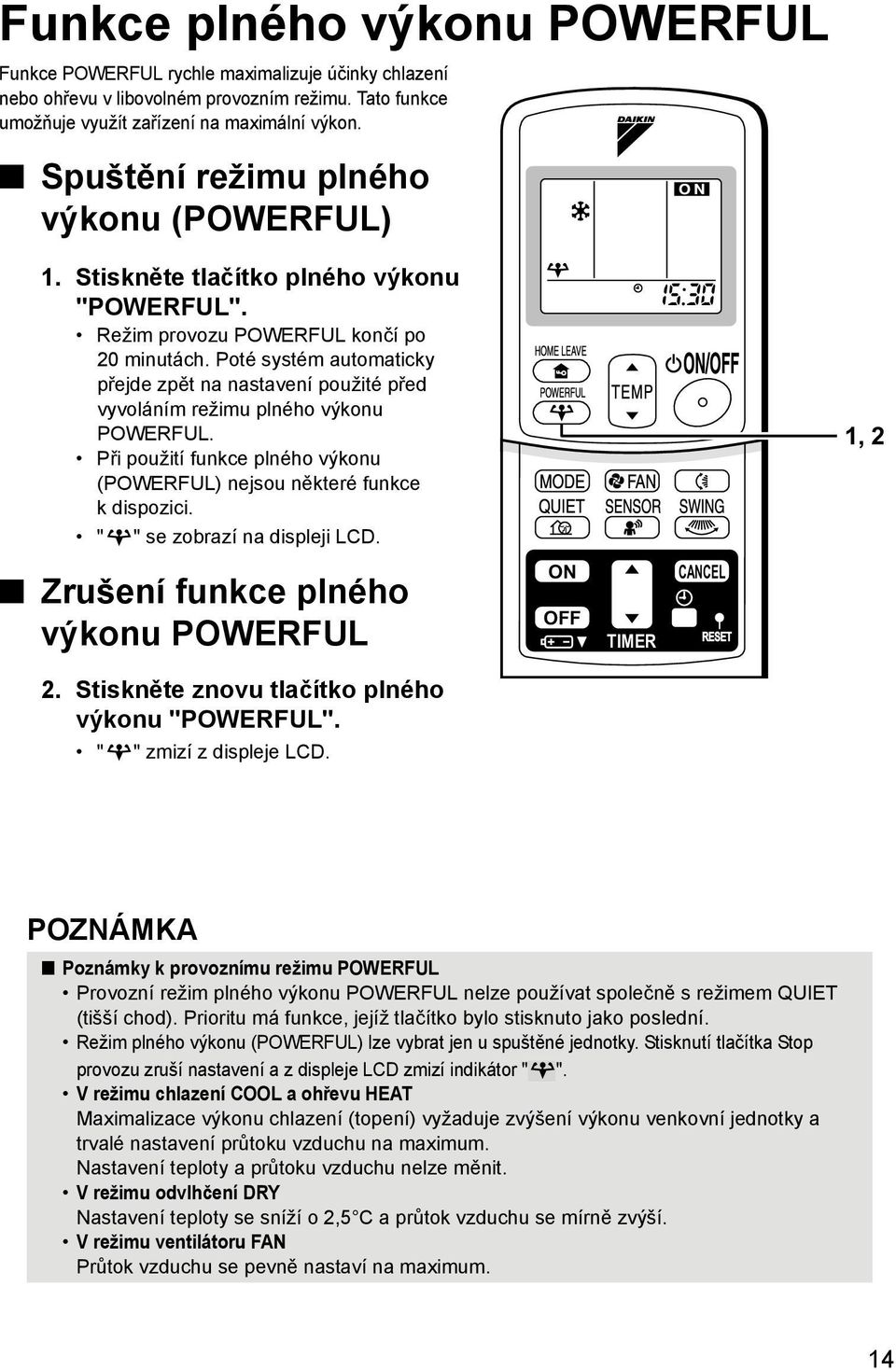 Poté systém automaticky přejde zpět na nastavení použité před vyvoláním režimu plného výkonu POWERFUL. Při použití funkce plného výkonu (POWERFUL) nejsou některé funkce k dispozici.