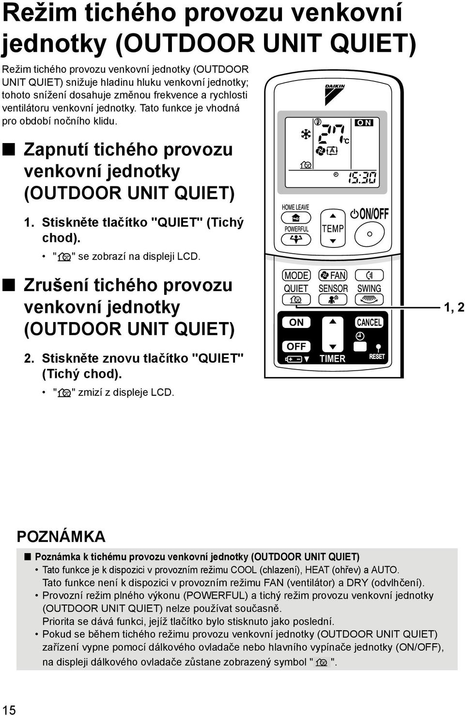 Stiskněte tlačítko "QUIET" (Tichý chod). " " se zobrazí na displeji LCD. Zrušení tichého provozu venkovní jednotky (OUTDOOR UNIT QUIET) 2. Stiskněte znovu tlačítko "QUIET" (Tichý chod).