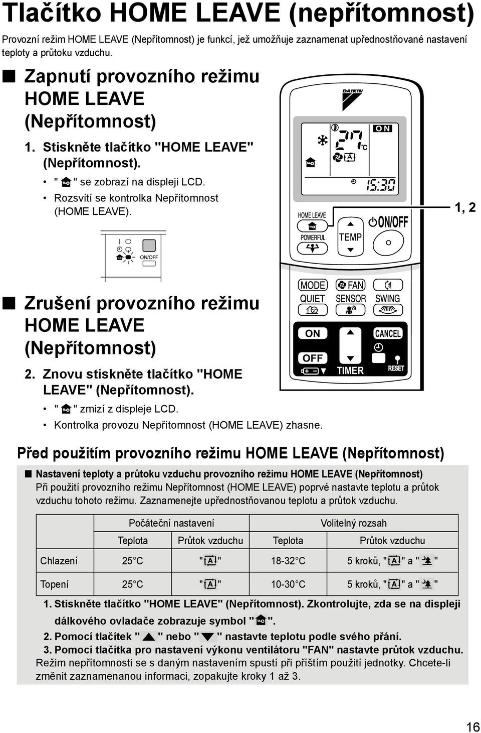 1, 2 Zrušení provozního režimu HOME LEAVE (Nepřítomnost) 2. Znovu stiskněte tlačítko "HOME LEAVE" (Nepřítomnost). ON OFF " " zmizí z displeje LCD. Kontrolka provozu Nepřítomnost (HOME LEAVE) zhasne.