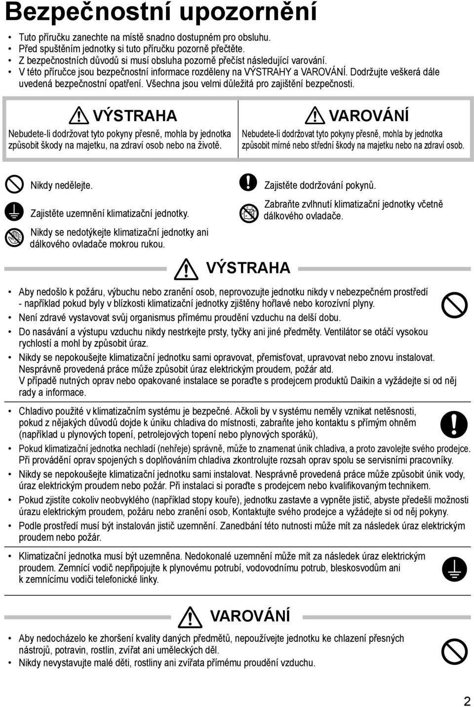 Dodržujte veškerá dále uvedená bezpečnostní opatření. Všechna jsou velmi důležitá pro zajištění bezpečnosti.