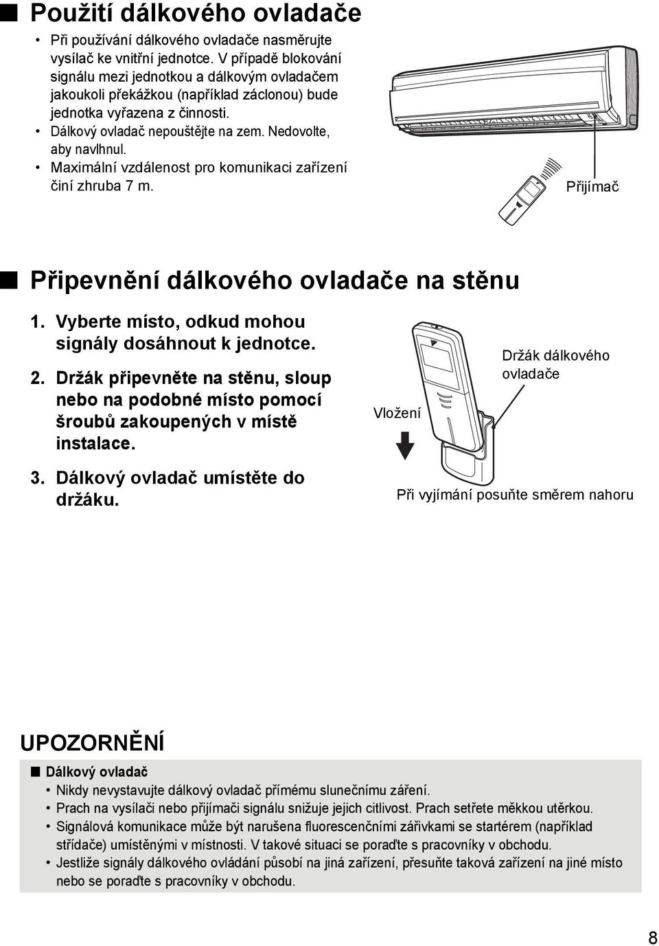 Maximální vzdálenost pro komunikaci zařízení činí zhruba 7 m. Přijímač Připevnění dálkového ovladače na stěnu 1. Vyberte místo, odkud mohou signály dosáhnout k jednotce. 2.