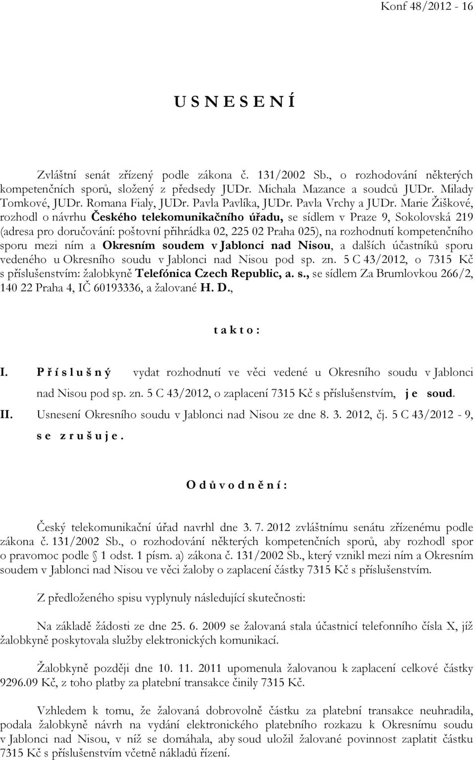 Marie Žiškové, rozhodl o návrhu Českého telekomunikačního úřadu, se sídlem v Praze 9, Sokolovská 219 (adresa pro doručování: poštovní přihrádka 02, 225 02 Praha 025), na rozhodnutí kompetenčního