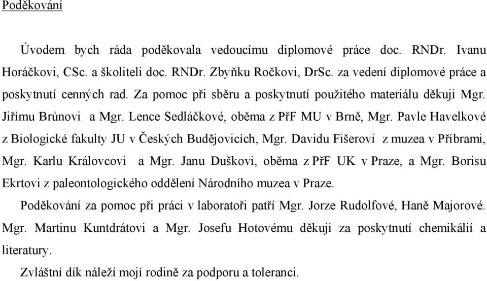 Davidu Fišerovi z muzea v Příbrami, Mgr. Karlu Královcovi a Mgr. Janu Duškovi, oběma z PřF UK v Praze, a Mgr. Borisu Ekrtovi z paleontologického oddělení Národního muzea v Praze.
