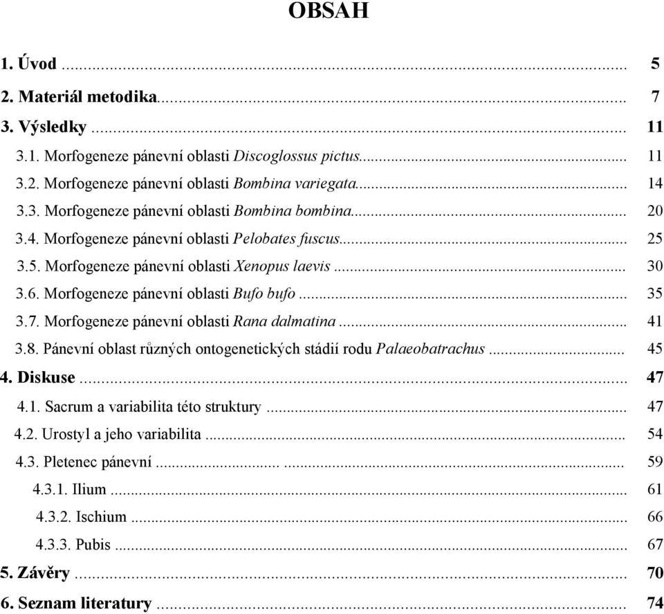 Morfogeneze pánevní oblasti Rana dalmatina... 41 3.8. Pánevní oblast různých ontogenetických stádií rodu Palaeobatrachus... 45 4. Diskuse... 47 4.1. Sacrum a variabilita této struktury.