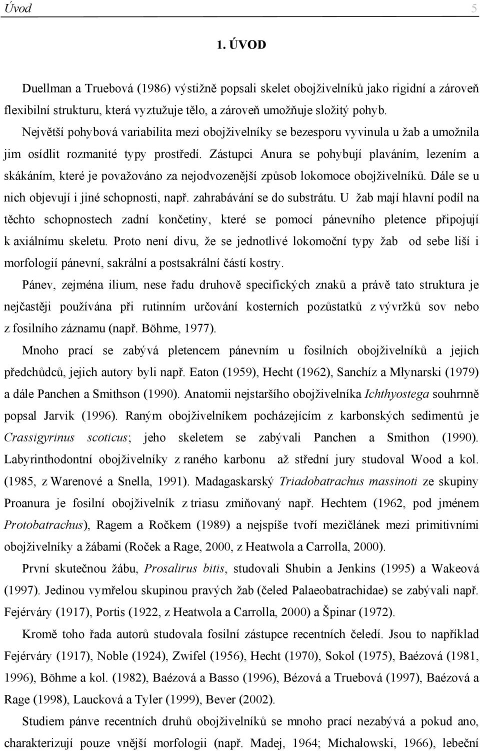 Zástupci Anura se pohybují plaváním, lezením a skákáním, které je považováno za nejodvozenější způsob lokomoce obojživelníků. Dále se u nich objevují i jiné schopnosti, např.