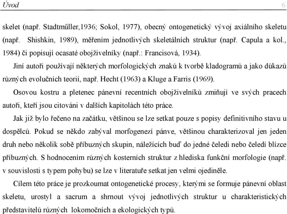 Hecht (1963) a Kluge a Farris (1969). Osovou kostru a pletenec pánevní recentních obojživelníků zmiňují ve svých pracech autoři, kteří jsou citováni v dalších kapitolách této práce.