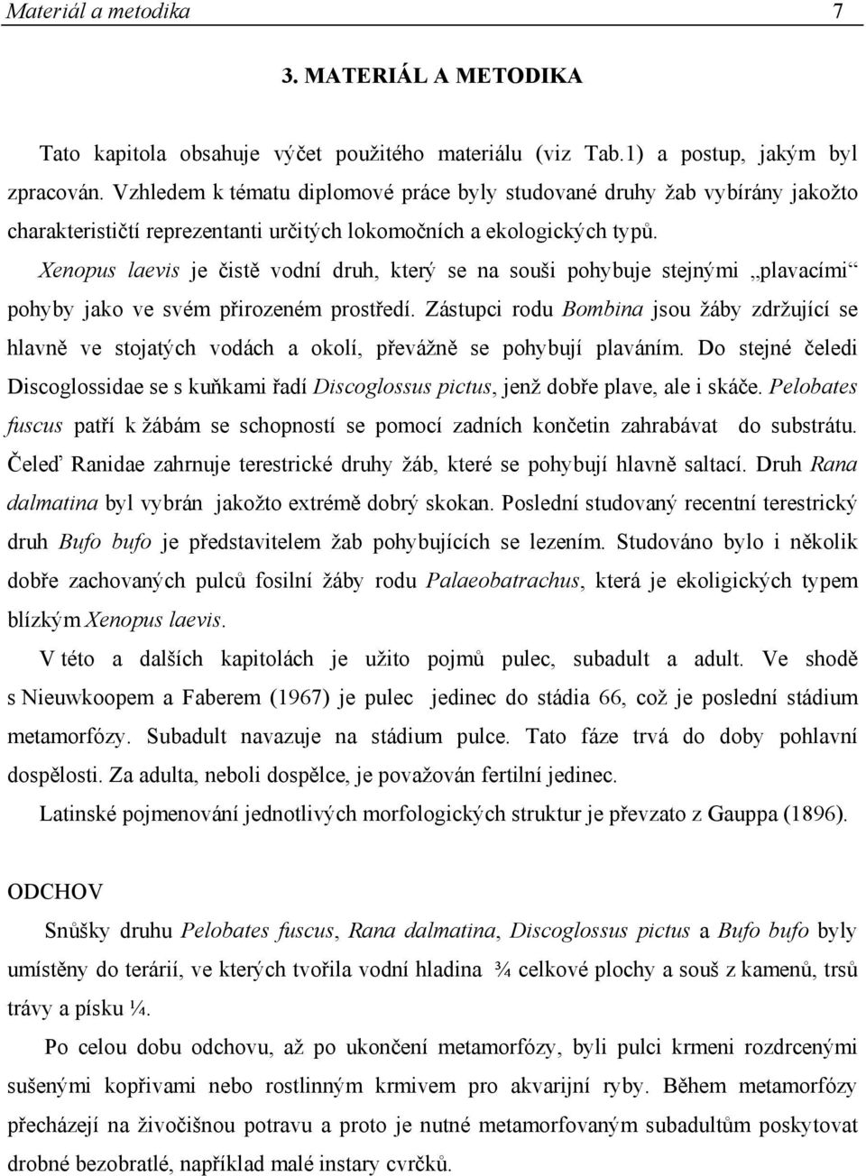 Xenopus laevis je čistě vodní druh, který se na souši pohybuje stejnými plavacími pohyby jako ve svém přirozeném prostředí.