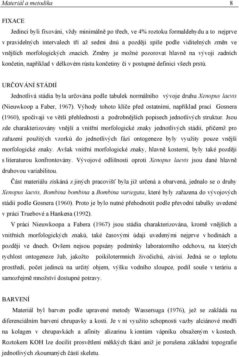 URČOVÁNÍ STÁDIÍ Jednotlivá stádia byla určována podle tabulek normálního vývoje druhu Xenopus laevis (Nieuwkoop a Faber, 1967).