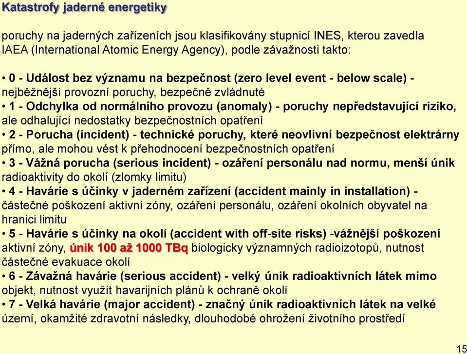 nedostatky bezpečnostních opatření 2 - Porucha (incident) - technické poruchy, které neovlivní bezpečnost elektrárny přímo, ale mohou vést k přehodnocení bezpečnostních opatření 3 - Vážná porucha