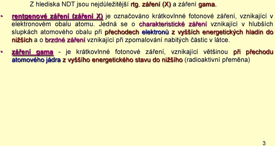 Jedná se o charakteristické záření vznikající v hlubších slupkách atomového obalu při přechodech elektronů z vyšších energetických hladin