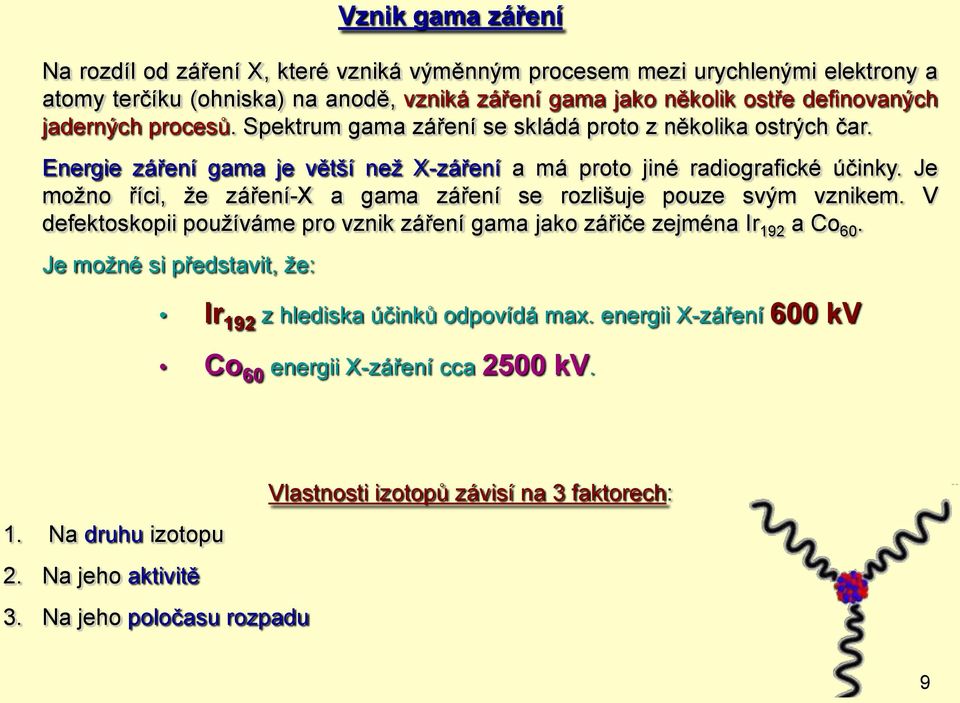 Je možno říci, že záření-x a gama záření se rozlišuje pouze svým vznikem. V defektoskopii používáme pro vznik záření gama jako zářiče zejména Ir 192 a Co 60.