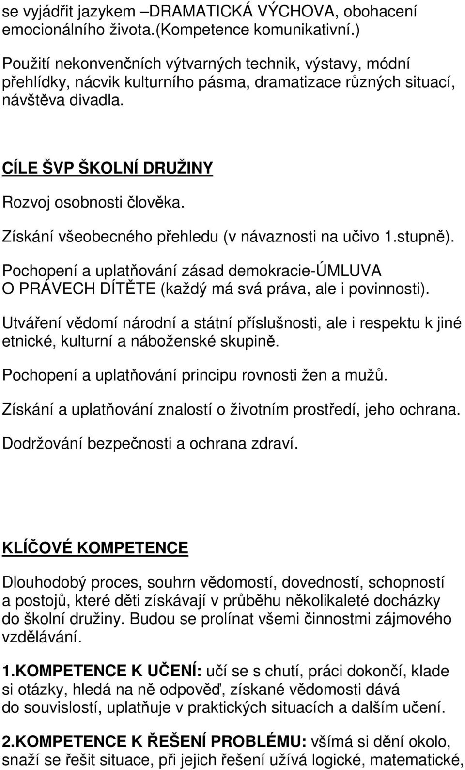 Získání všeobecného přehledu (v návaznosti na učivo 1.stupně). Pochopení a uplatňování zásad demokracie-úmluva O PRÁVECH DÍTĚTE (každý má svá práva, ale i povinnosti).