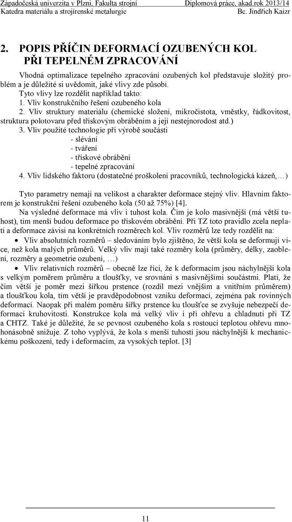 Vliv struktury materiálu (chemické sloţení, mikročistota, vměstky, řádkovitost, struktura polotovaru před třískovým obráběním a její nestejnorodost atd.) 3.