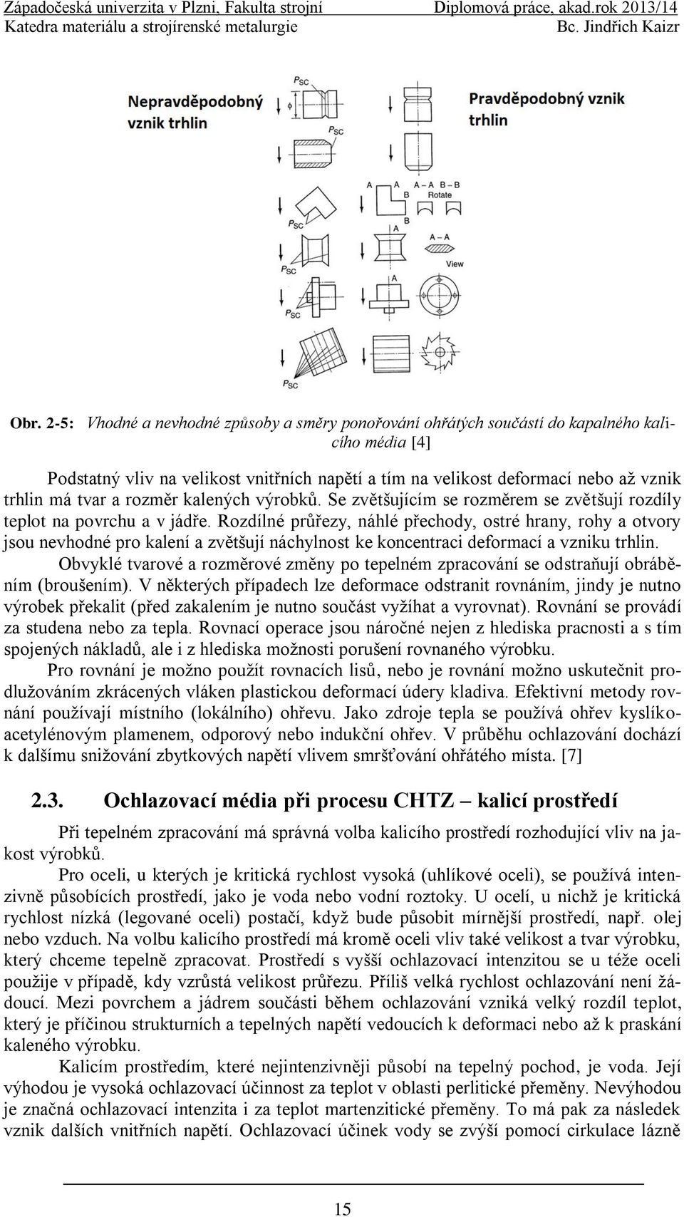 Rozdílné průřezy, náhlé přechody, ostré hrany, rohy a otvory jsou nevhodné pro kalení a zvětšují náchylnost ke koncentraci deformací a vzniku trhlin.