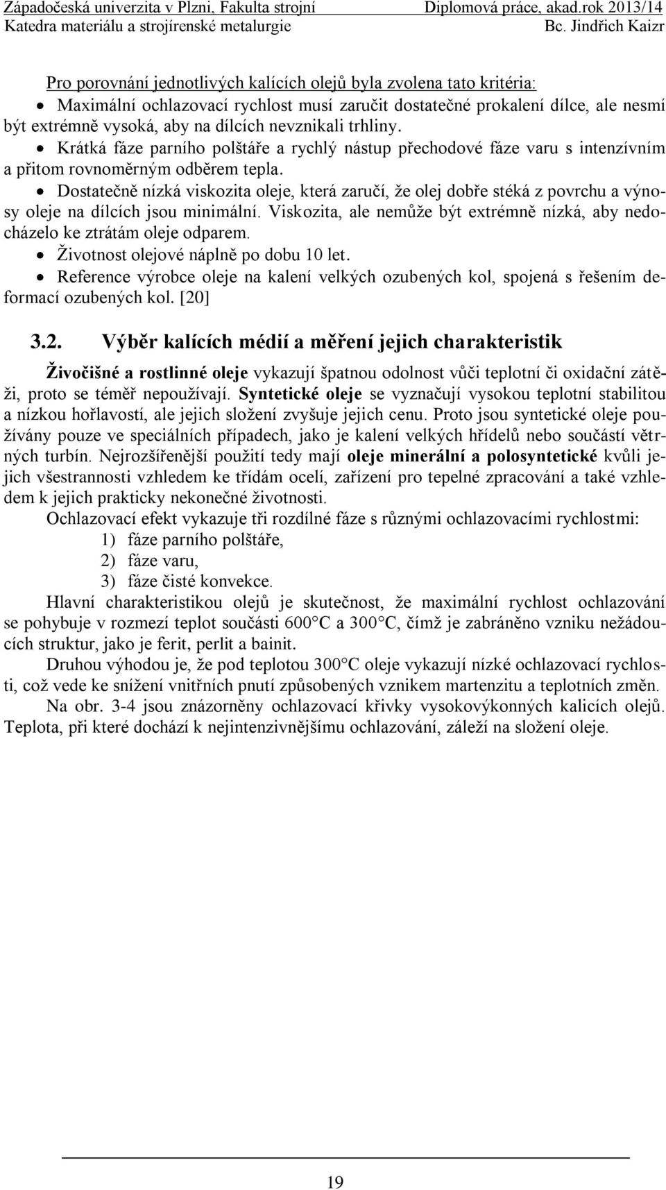 Dostatečně nízká viskozita oleje, která zaručí, ţe olej dobře stéká z povrchu a výnosy oleje na dílcích jsou minimální.