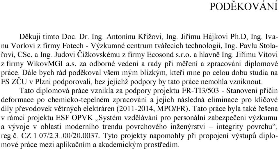 Dále bych rád poděkoval všem mým blízkým, kteří mne po celou dobu studia na FS ZČU v Plzni podporovali, bez jejichţ podpory by tato práce nemohla vzniknout.