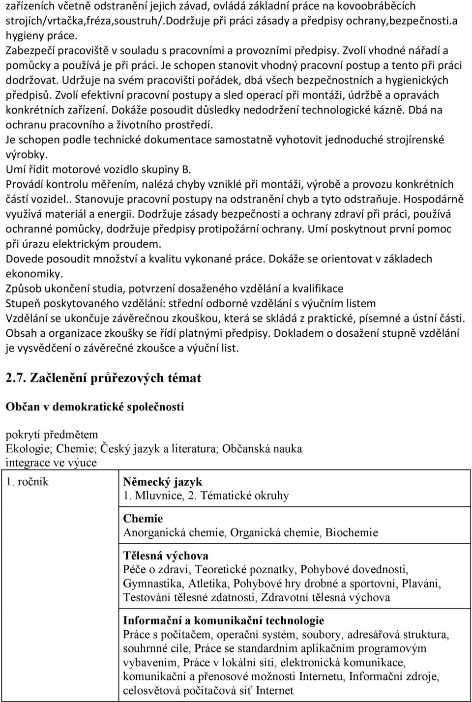 Udržuje na svém pracovišti pořádek, dbá všech bezpečnostních a hygienických předpisů. Zvolí efektivní pracovní postupy a sled operací při montáži, údržbě a opravách konkrétních zařízení.