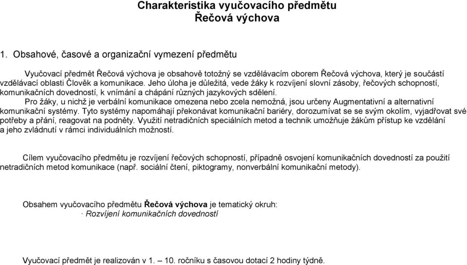 Jeho úloha je důležitá, vede žáky k rozvíjení slovní zásoby, řečových schopností, komunikačních dovedností, k vnímání a chápání různých jazykových sdělení.