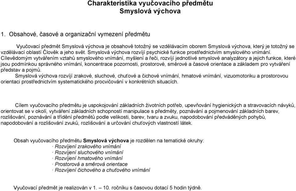 svět. Smyslová výchova rozvíjí psychické funkce prostřednictvím smyslového vnímání.