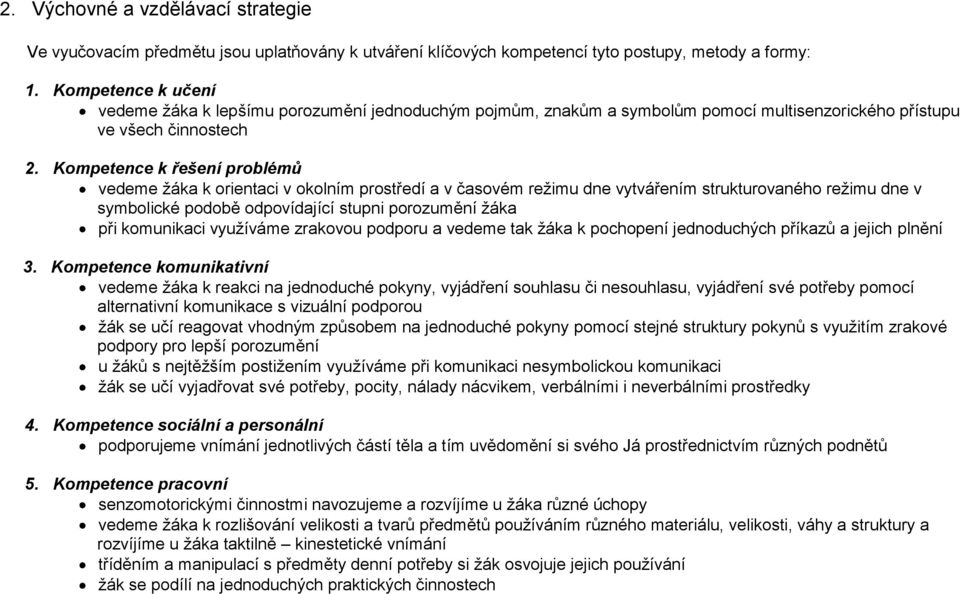 Kompetence k řešení problémů vedeme žáka k orientaci v okolním prostředí a v časovém režimu dne vytvářením strukturovaného režimu dne v symbolické podobě odpovídající stupni porozumění žáka při