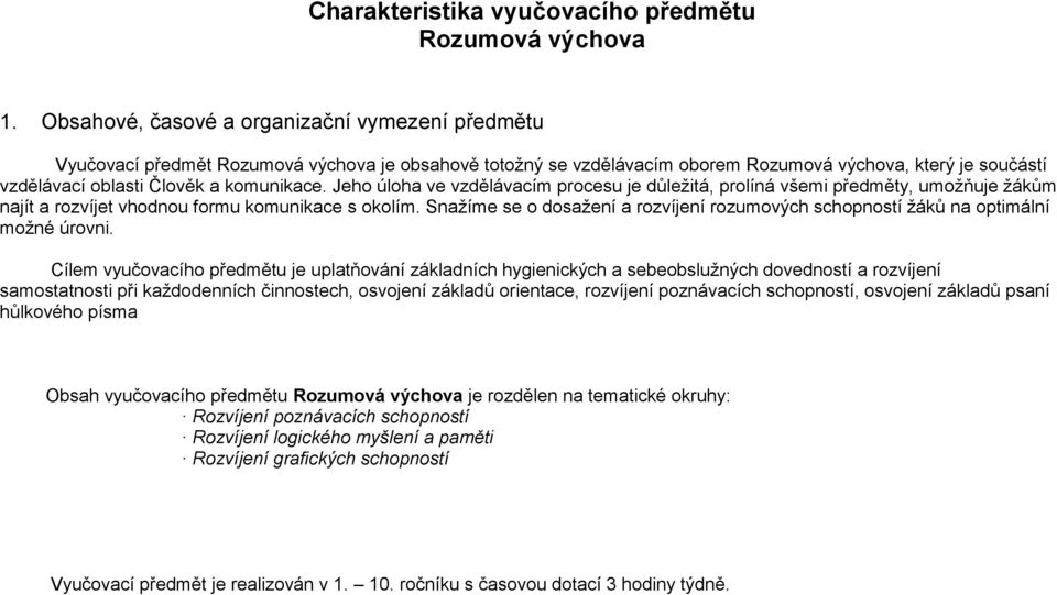 komunikace. Jeho úloha ve vzdělávacím procesu je důležitá, prolíná všemi předměty, umožňuje žákům najít a rozvíjet vhodnou formu komunikace s okolím.