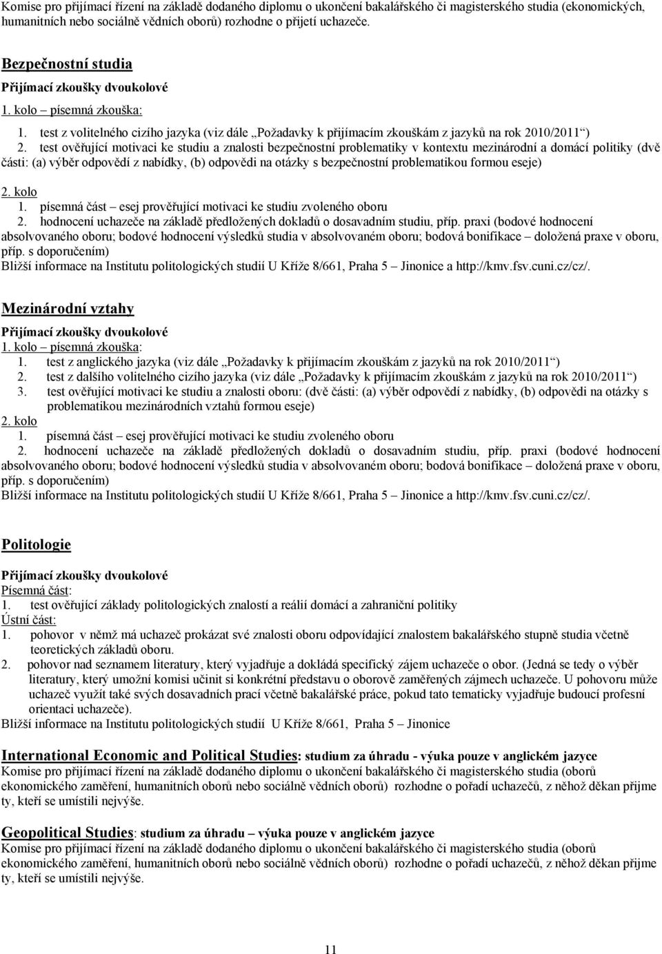 test ověřující motivaci ke studiu a znalosti bezpečnostní problematiky v kontextu mezinárodní a domácí politiky (dvě části: (a) výběr odpovědí z nabídky, (b) odpovědi na otázky s bezpečnostní