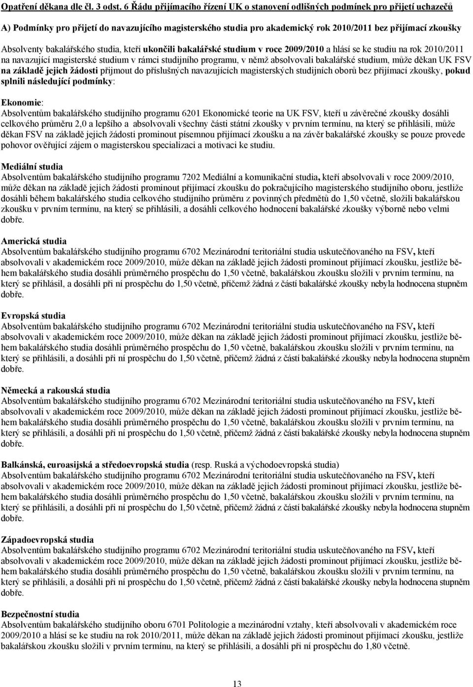 Absolventy bakalářského studia, kteří ukončili bakalářské studium v roce 2009/2010 a hlásí se ke studiu na rok 2010/2011 na navazující magisterské studium v rámci studijního programu, v němž