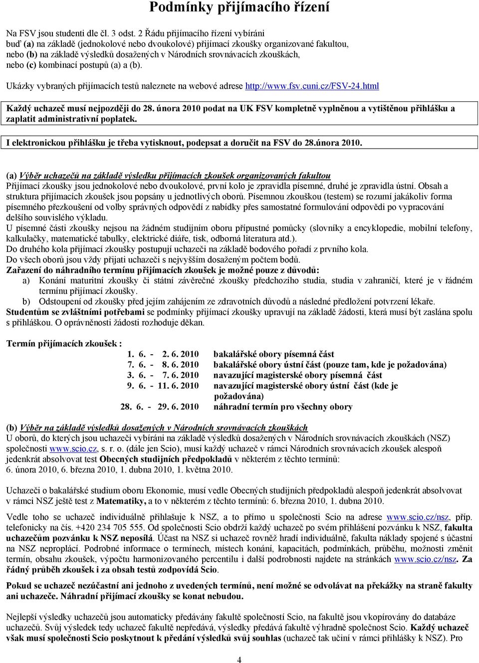 zkouškách, nebo (c) kombinací postupů (a) a (b). Ukázky vybraných přijímacích testů naleznete na webové adrese http://www.fsv.cuni.cz/fsv-24.html Každý uchazeč musí nejpozději do 28.