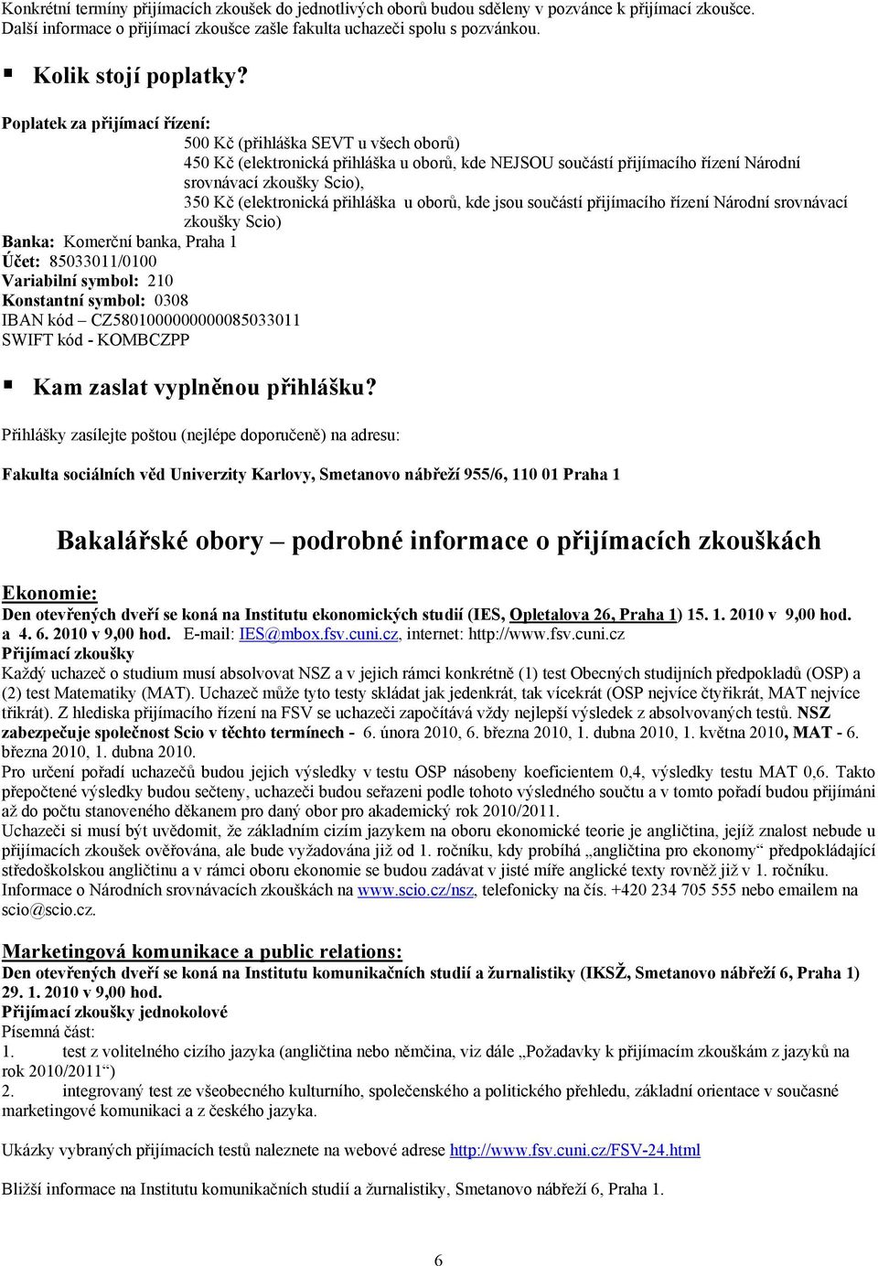 Poplatek za přijímací řízení: 500 Kč (přihláška SEVT u všech oborů) 450 Kč (elektronická přihláška u oborů, kde NEJSOU součástí přijímacího řízení Národní srovnávací zkoušky Scio), 350 Kč