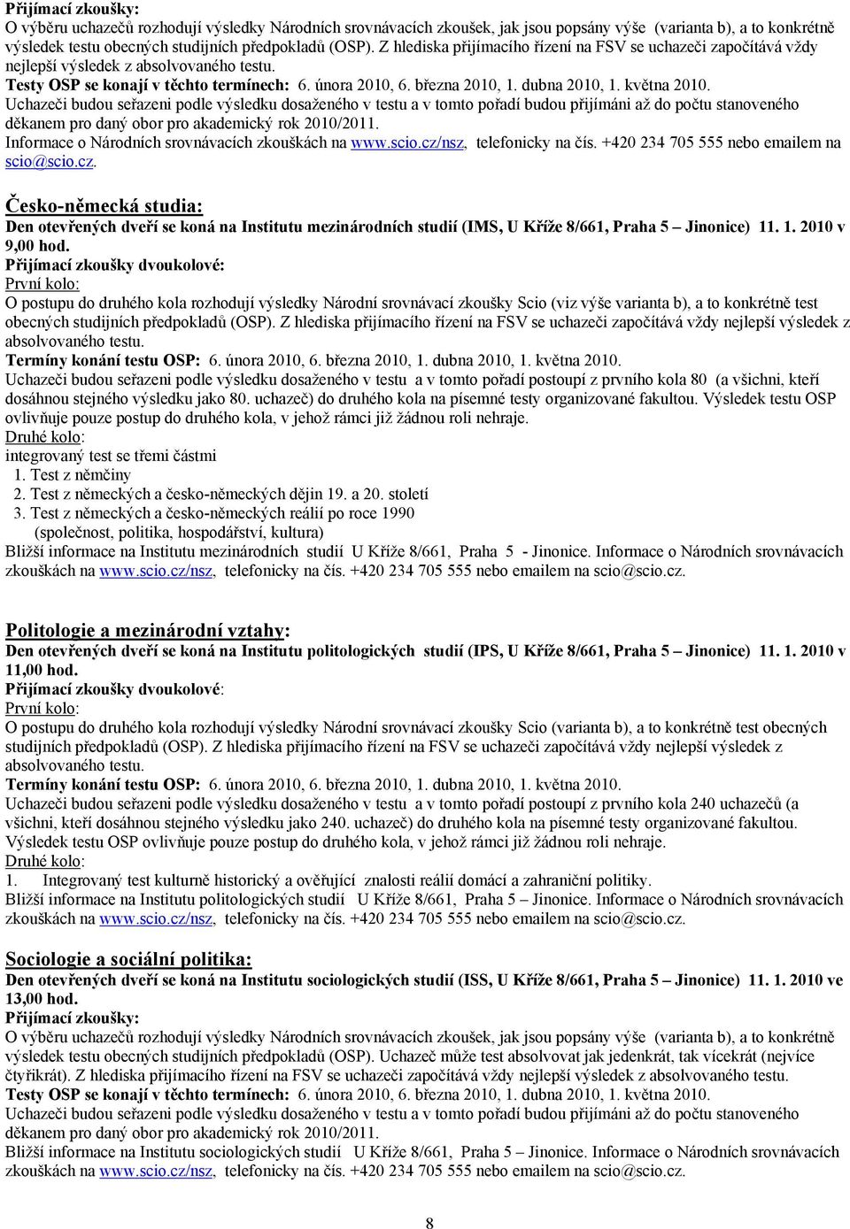 května 2010. Uchazeči budou seřazeni podle výsledku dosaženého v testu a v tomto pořadí budou přijímáni až do počtu stanoveného děkanem pro daný obor pro akademický rok 2010/2011.