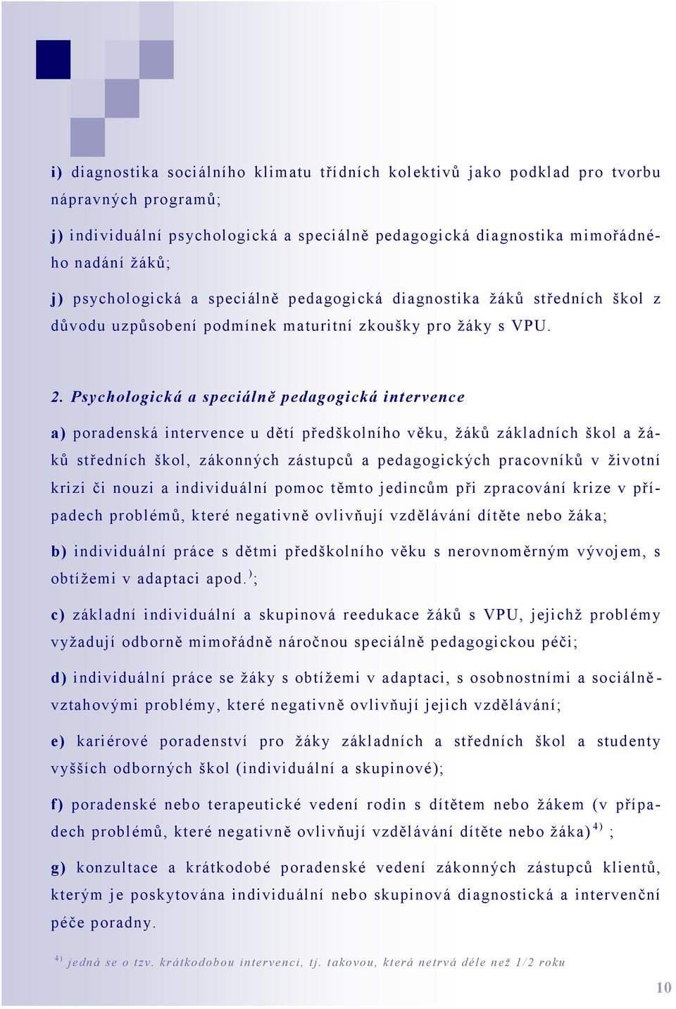 Psychologická a speciálně pedagogická intervence a) poradenská intervence u dětí předškolního věku, žáků základních škol a žáků středních škol, zákonných zástupců a pedagogických pracovníků v životní