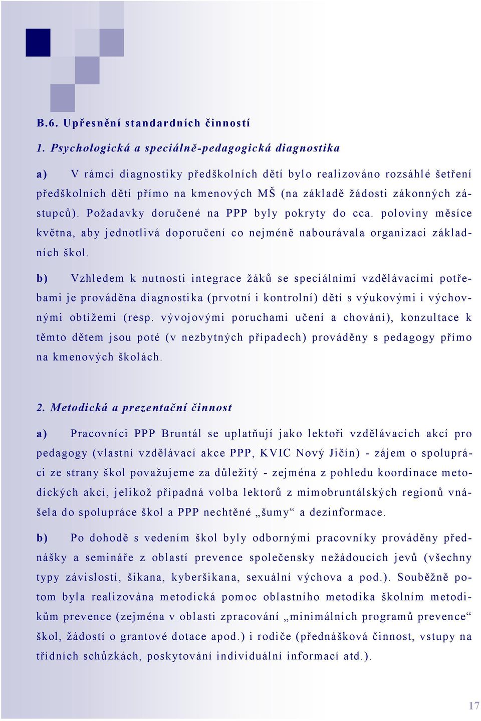 zástupců). Požadavky doručené na PPP byly pokryty do cca. poloviny měsíce května, aby jednotlivá doporučení co nejméně nabourávala organizaci základních škol.