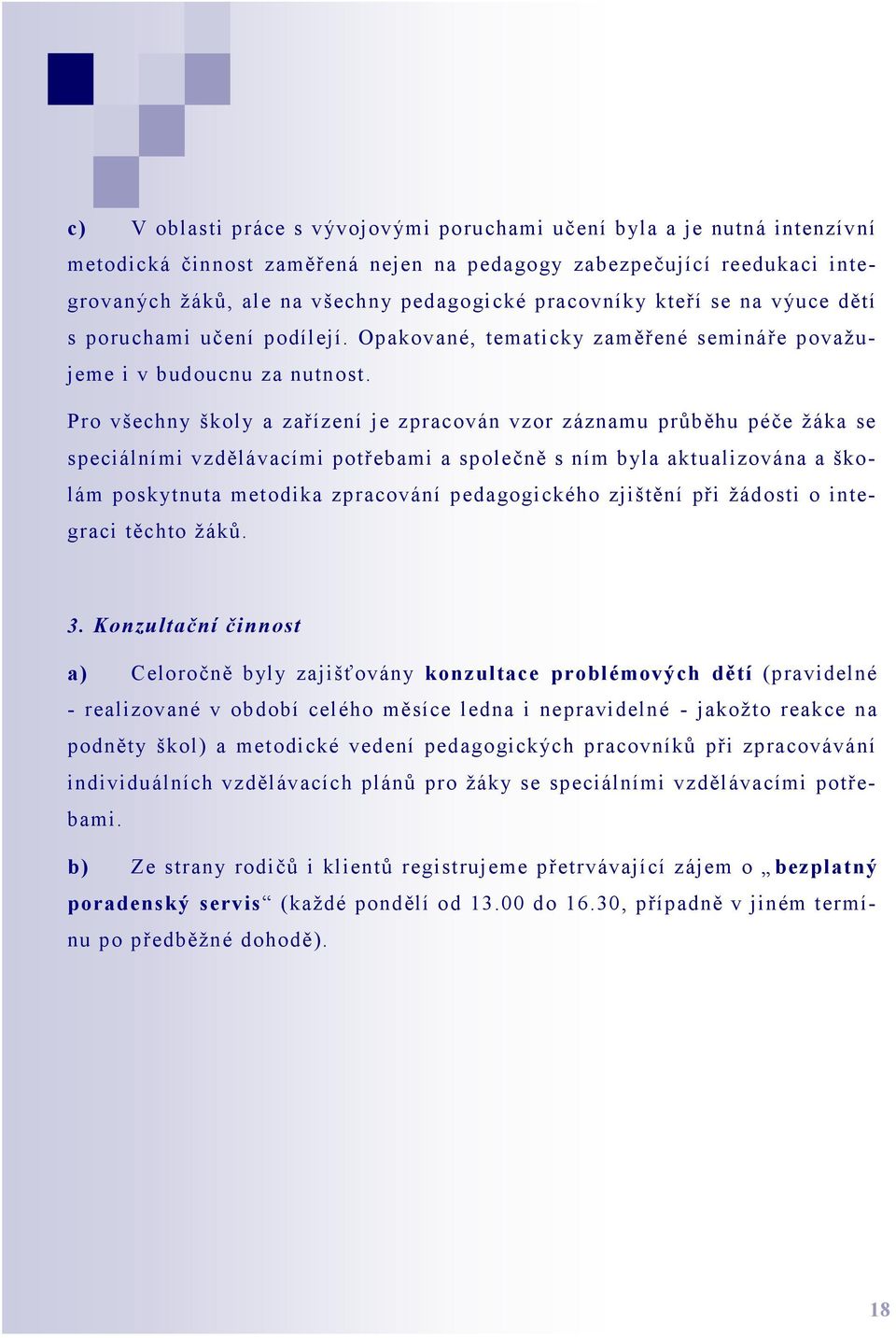 Pro všechny školy a zařízení je zpracován vzor záznamu průběhu péče žáka se speciálními vzdělávacími potřebami a společně s ním byla aktualizována a školám poskytnuta metodika zpracování